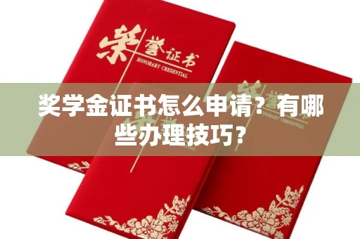 全国奖学金证书怎么申请?有哪些办理技巧?