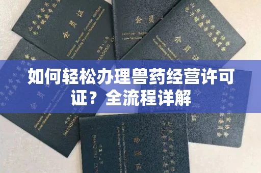 全国如何轻松办理兽药经营许可证?全流程详解