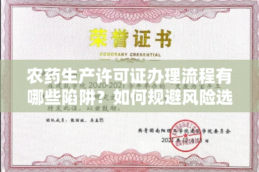 全国农药生产许可证办理流程有哪些陷阱?如何规避风险选择正规机构?