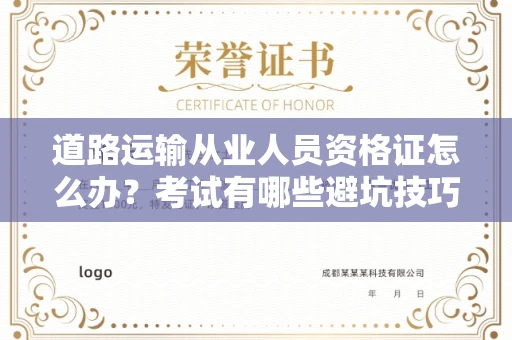 全国道路运输从业人员资格证怎么办?考试有哪些避坑技巧?