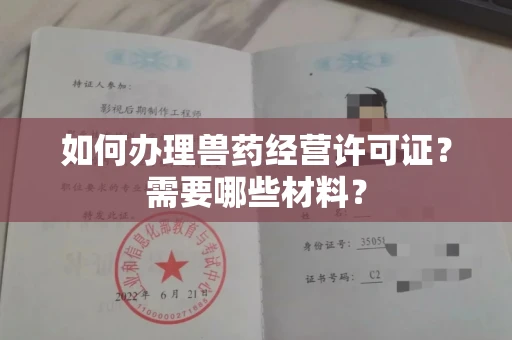 全国如何办理兽药经营许可证?需要哪些材料?