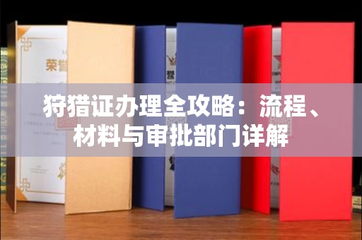 全国狩猎证办理全攻略:流程、材料与审批部门详解