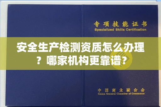 全国安全生产检测资质怎么办理？哪家机构更靠谱？