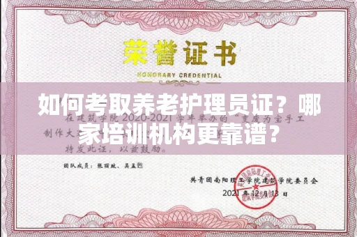 全国如何考取养老护理员证?哪家培训机构更靠谱?