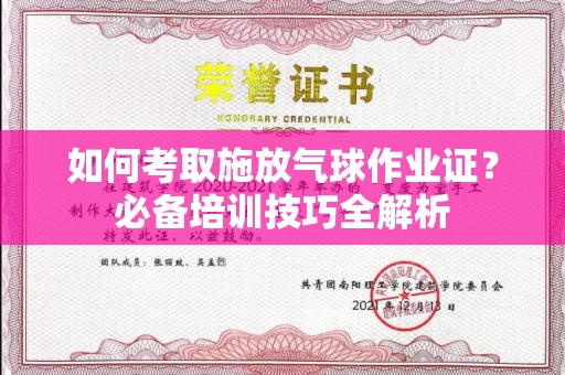全国如何考取施放气球作业证?必备培训技巧全解析