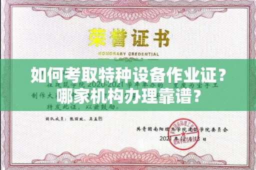 全国如何考取特种设备作业证?哪家机构办理靠谱?