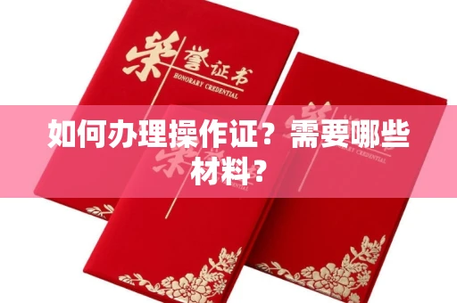 全国如何办理操作证?需要哪些材料?