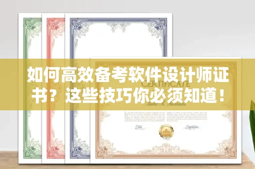 全国如何高效备考软件设计师证书?这些技巧你必须知道!